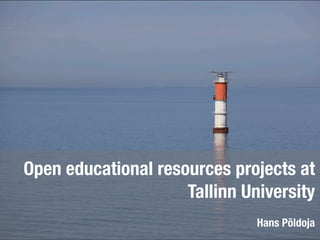 Open educational resources projects at
                     Tallinn University
                               Hans Põldoja
 