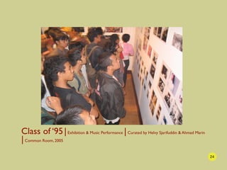 Class of ‘95 | Exhibition & Music Performance | Curated by Helvy Sjarifuddin & Ahmad Marin
| Common Room, 2005
           ...