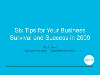 Six Tips for Your Business Survival and Success in 2009 Stuart Bale General Manager – Accounting Partners 