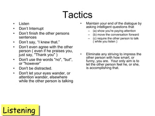 Tactics <ul><li>Listen </li></ul><ul><li>Don’t Interrupt </li></ul><ul><li>Don’t finish the other persons sentences </li><...