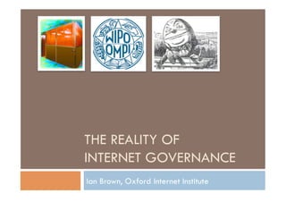 THE REALITY OF INTERNET GOVERNANCE Ian Brown, Oxford Internet Institute 
