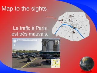 Map to the sights Le trafic à Paris est très mauvais. 