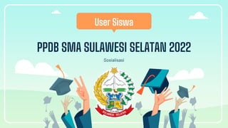 PPDB SMA SULAWESI SELATAN 2022
Sosialisasi
User Siswa
 