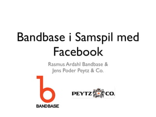Bandbase i Samspil med
      Facebook
     Rasmus Ardahl Bandbase &
      Jens Poder Peytz & Co.
 