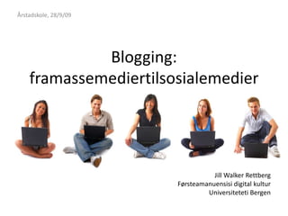 Årstadskole, 28/9/09 Blogging: framassemediertilsosialemedier library@ssb.no Jill Walker RettbergFørsteamanuensisi digital kultur Universiteteti Bergen 