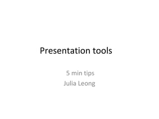 Presentation tools 5 min tips Julia Leong 