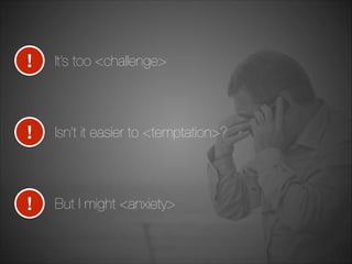 Acknowledge <challenge>

Refute <temptation>

Relieve <anxiety>

 