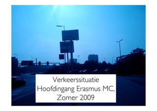 Verkeerssituatie
Hoofdingang Erasmus MC,
      Zomer 2009
 