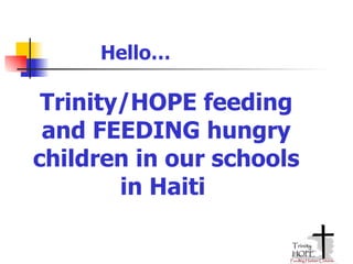 Hello… Trinity/HOPE feeding and FEEDING hungry children in our schools in Haiti   
