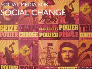 SOCIAL MEDIA FOR
SOCIAL CHANGE




               http://www.ﬂickr.com/photos/slieschke/3302668005/
 