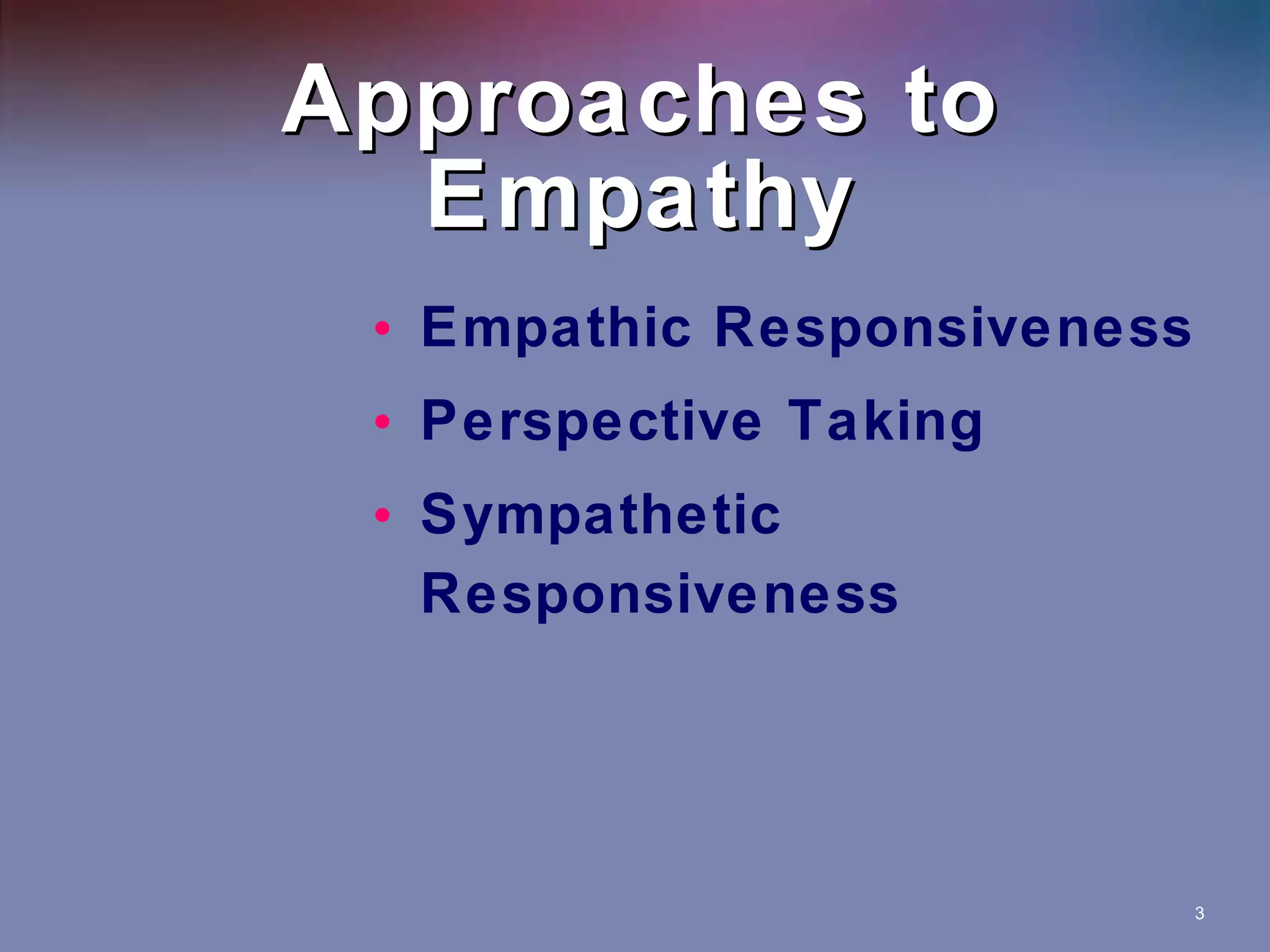 Approaches to Empathy Empathic Responsiveness Perspective Taking Sympathetic Responsiveness 