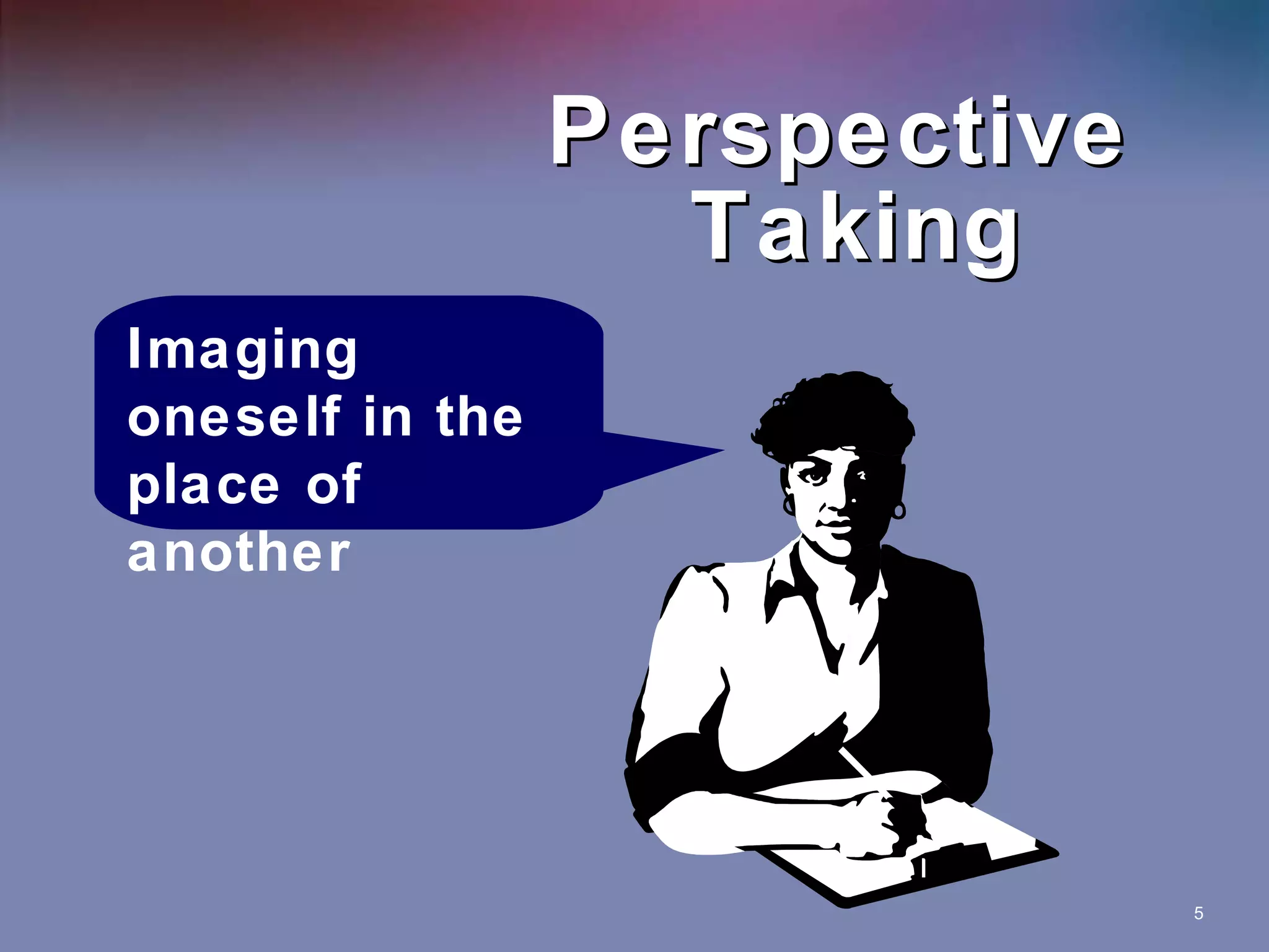 Perspective  Taking Imaging oneself in the place of another 