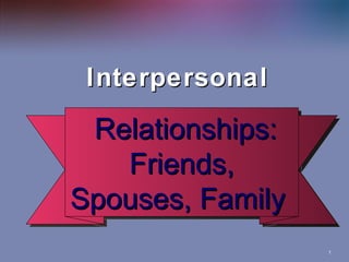 Interpersonal Relationships: Friends, Spouses, Family  