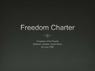 Freedom Charter Congress of the People Kliptown, Soweto, South Africa 26 June 1955 