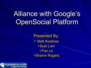Alliance with Google’s OpenSocial Platform ,[object Object],[object Object],[object Object],[object Object],[object Object]