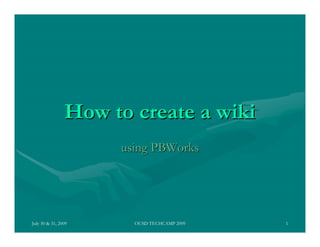 How to create a wiki
                     using PBWorks




July 30 & 31, 2009     OUSD TECHCAMP 2009   1
 