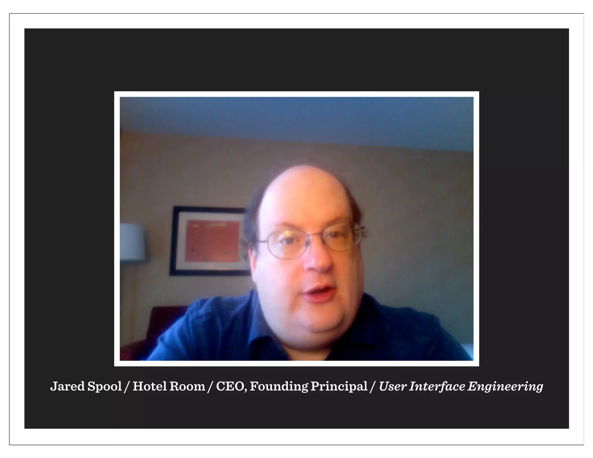 Jared Spool / Hotel Room / CEO, Founding Principal / User Interface Engineering
 