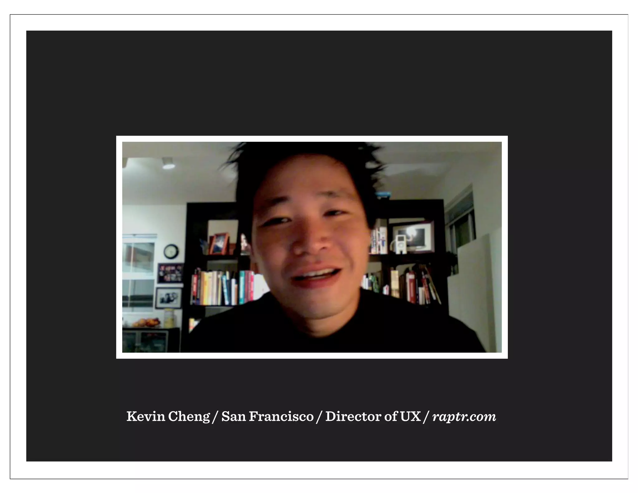 Kevin Cheng / San Francisco / Director of UX / raptr.com
 