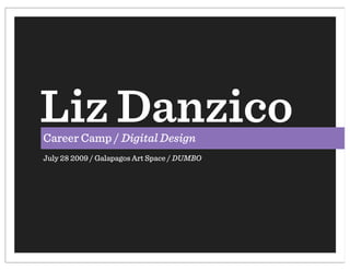 Liz Danzico
Career Camp / Digital Design
July 28 2009 / Galapagos Art Space / DUMBO
 