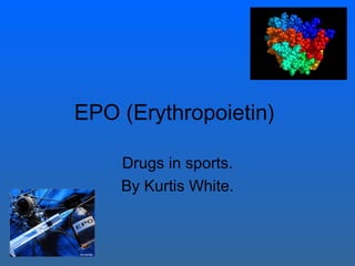 EPO (Erythropoietin)  Drugs in sports. By Kurtis White. 