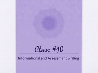 Class #10
Informational and Assessment writing
 