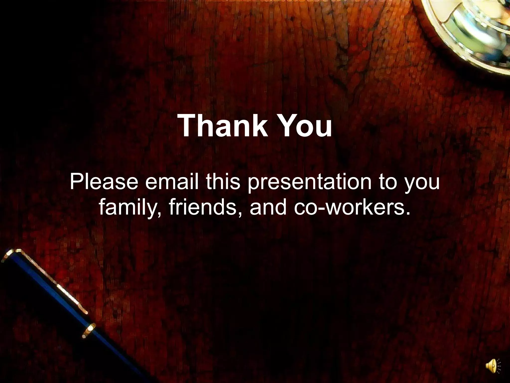 Thank You Please email this presentation to you family, friends, and co-workers. 