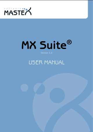 Driel216 




                              ®
            MX Suite
                Version 1.2



             USER MANUAL
 