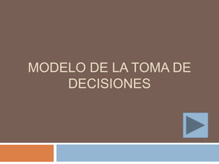 MODELO DE LA TOMA DE
    DECISIONES
 