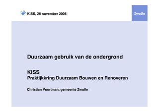 KISS, 26 november 2008




Duurzaam gebruik van de ondergrond

KISS
Praktijkkring Duurzaam Bouwen en Renoveren

Christian Voortman, gemeente Zwolle
 