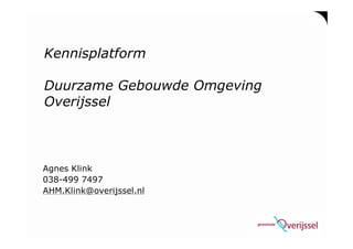 Kennisplatform

Duurzame Gebouwde Omgeving
Overijssel



Agnes Klink
038-499 7497
AHM.Klink@overijssel.nl
 
