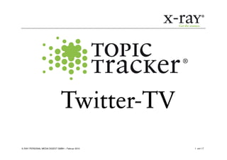 Twitter-
                               Twitter-TV
X–RAY PERSONAL MEDIA DIGEST GMBH – Februar 2010   1 von 17
 