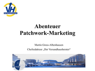 Abenteuer
Patchwork-Marketing
        Martin Gross-Albenhausen
  Chefredakteur „Der Versandhausberater“
 