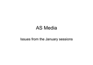 AS Media

Issues from the January sessions
 
