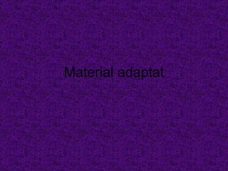 Material adaptat 
