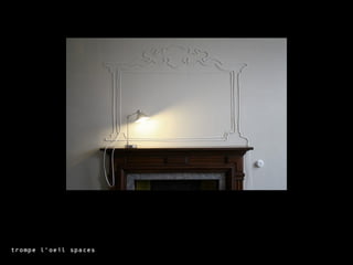 trompe l’oeil spaces
 
