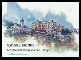 Michael J. Sanchez Architectural Illustration and  Design [email_address] 