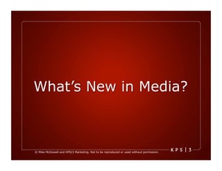 What’s New in Media?



© Mike McDowell and KPS|3 Marketing. Not to be reproduced or used without permission.
 