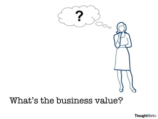 What’s the business value? ? 