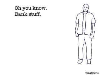 Oh you know.  Bank stuff. 