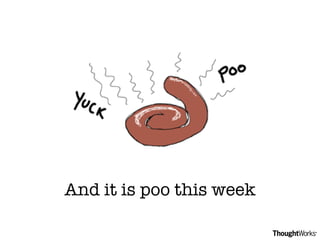 And it is poo this week 
