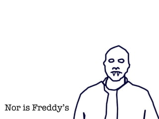 Nor is Freddy’s  