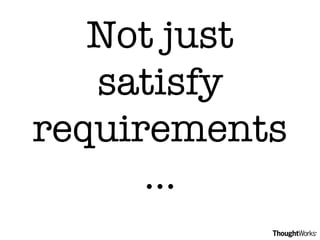 Not just satisfy requirements… 