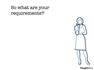 So what are your requirements? 