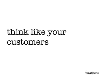 think like your customers 