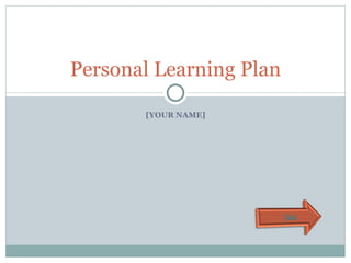 [YOUR NAME] Personal Learning Plan 