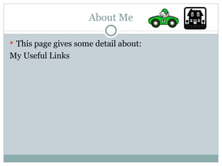 About Me This page gives some detail about: My Useful Links 