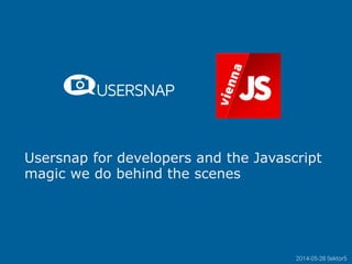 2014-05-28 Sektor5
Usersnap for developers and the Javascript
magic we do behind the scenes
 