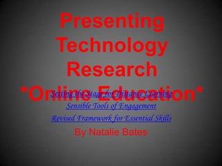 Presenting Technology Research*Online Education* Setting the Stage for Distance Learning  Sensible Tools of Engagement Revised Framework for Essential Skills By Natalie Bates 