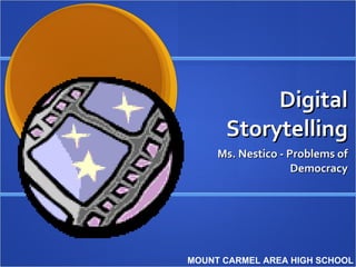Digital Storytelling Ms. Nestico - Problems of Democracy MOUNT CARMEL AREA HIGH SCHOOL 