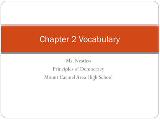 Ms. Nestico Principles of Democracy Mount Carmel Area High School Chapter 2 Vocabulary 